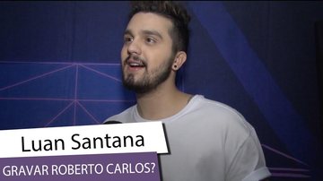 Imagem Luan Santana revela sonho de gravar com Roberto Carlos