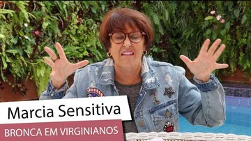 Imagem Márcia Sensitiva dá bronca em virginianos